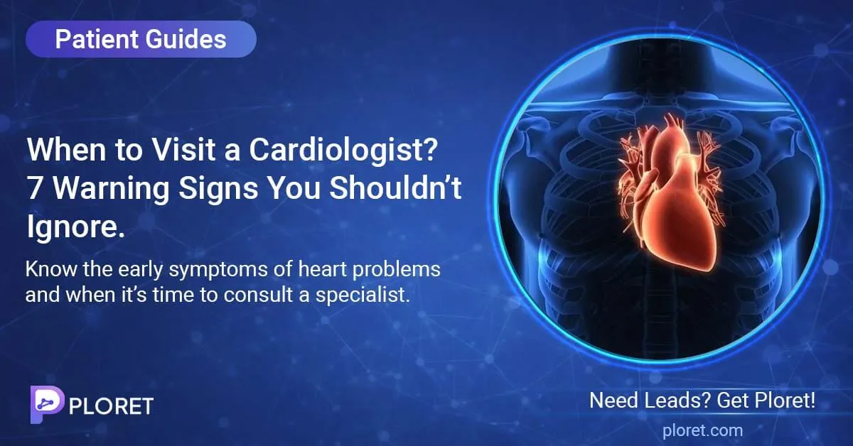 When to Visit a Cardiologist? 7 Warning Signs You Shouldn’t Ignore
